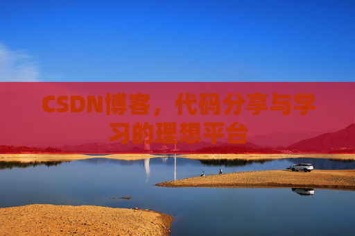 CSDN博客,代码分享与学习的理想平台